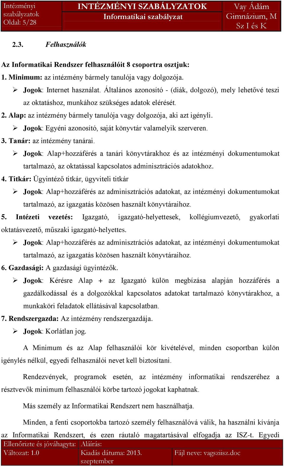 Jogok: Egyéni azonosító, saját könyvtár valamelyik szerveren. 3. Tanár: az intézmény tanárai.