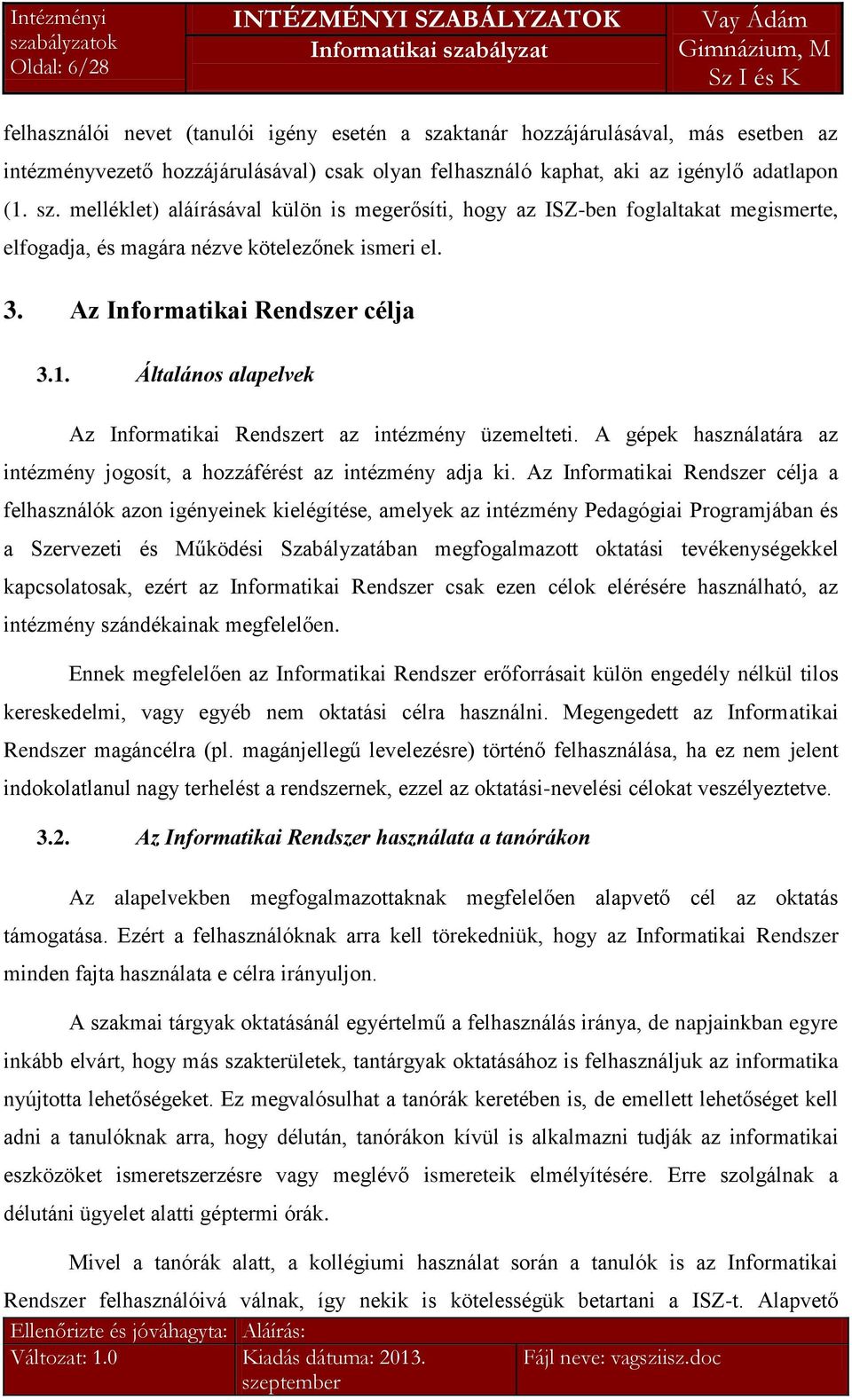 Az Informatikai Rendszer célja a felhasználók azon igényeinek kielégítése, amelyek az intézmény Pedagógiai Programjában és a Szervezeti és Működési Szabályzatában megfogalmazott oktatási