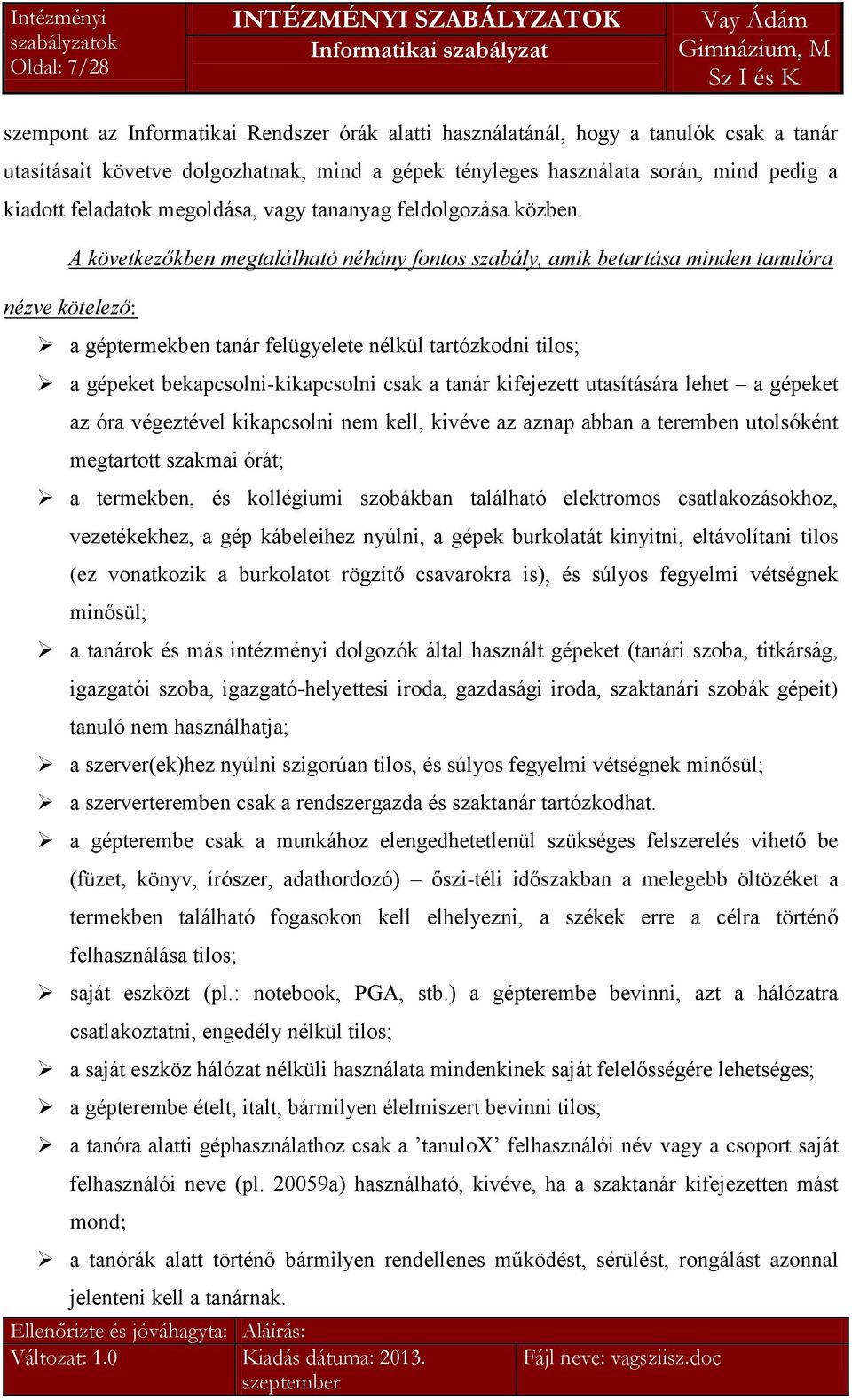 A következőkben megtalálható néhány fontos szabály, amik betartása minden tanulóra nézve kötelező: a géptermekben tanár felügyelete nélkül tartózkodni tilos; a gépeket bekapcsolni-kikapcsolni csak a