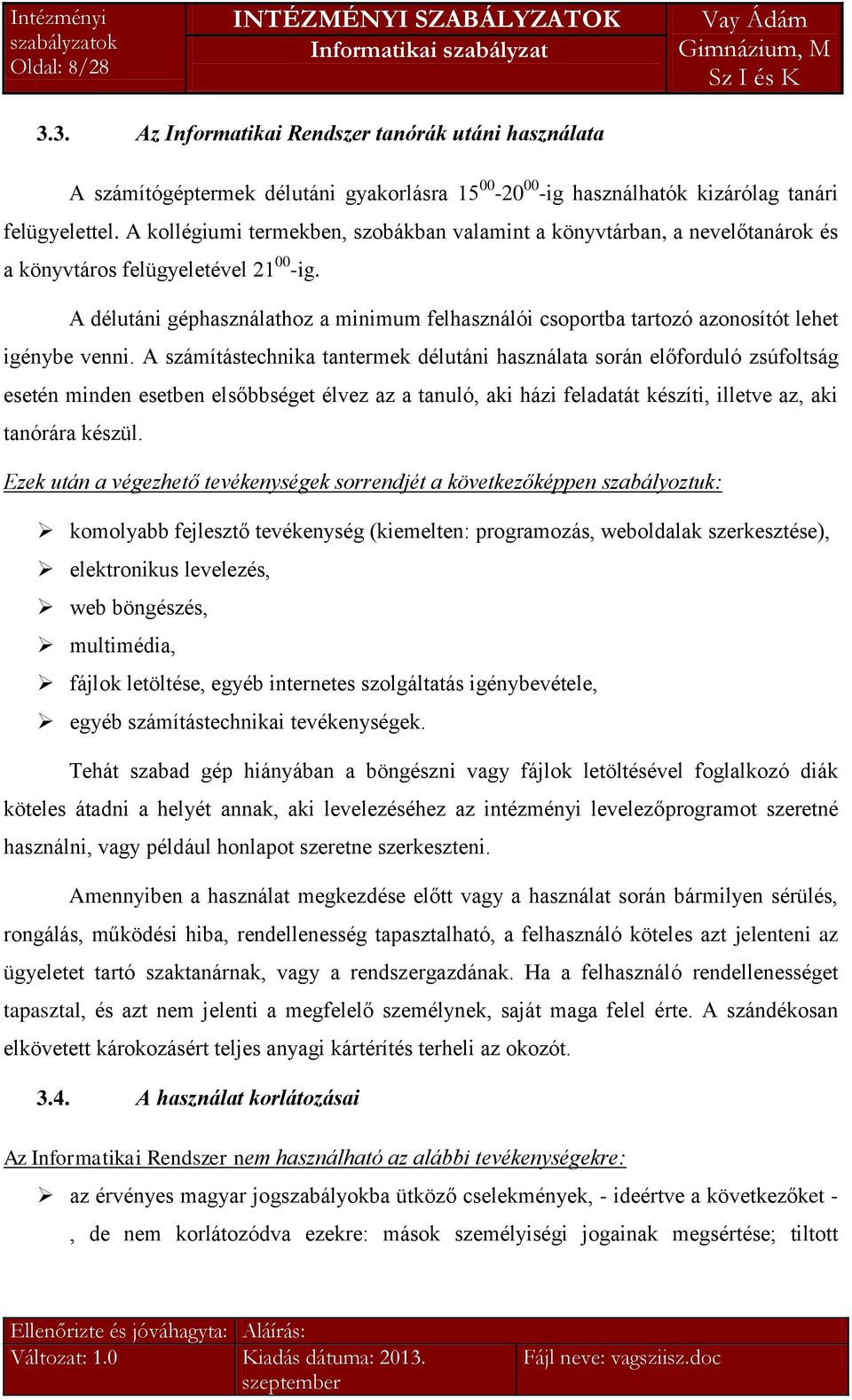 A délutáni géphasználathoz a minimum felhasználói csoportba tartozó azonosítót lehet igénybe venni.