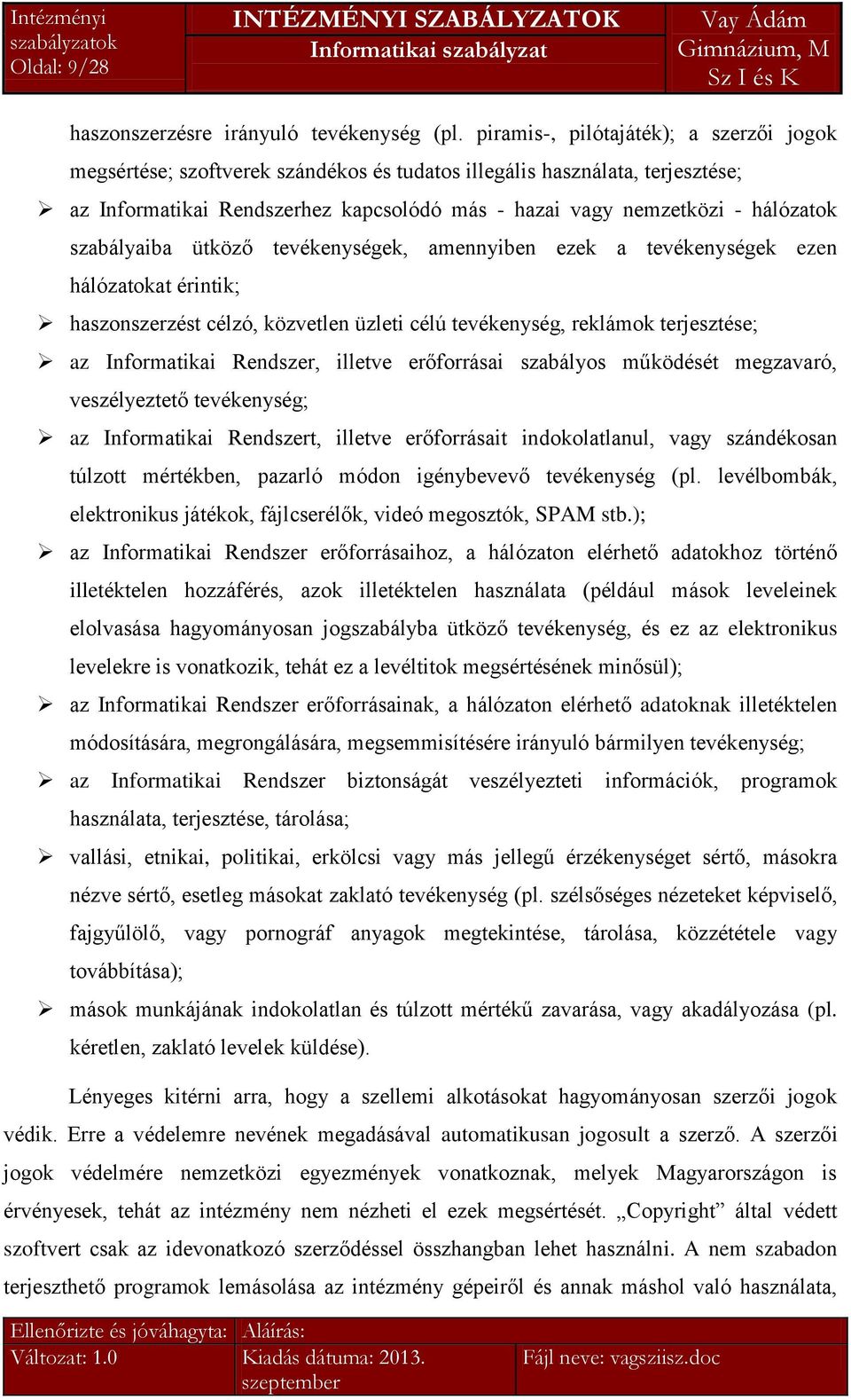 szabályaiba ütköző tevékenységek, amennyiben ezek a tevékenységek ezen hálózatokat érintik; haszonszerzést célzó, közvetlen üzleti célú tevékenység, reklámok terjesztése; az Informatikai Rendszer,