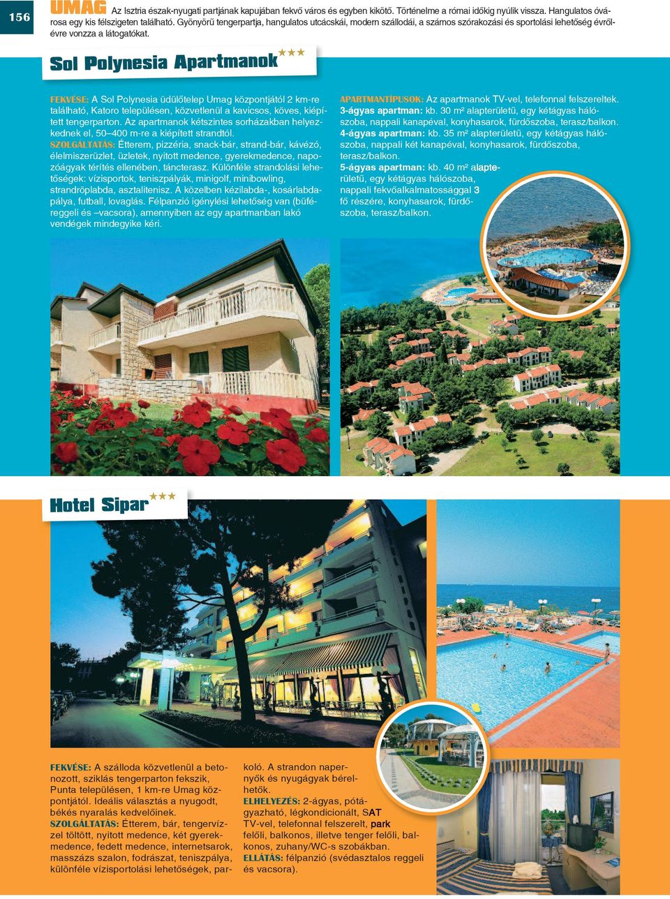 Sol Polynesia Apartmanok FEKVÉSE: A Sol Polynesia üdülôtelep Umag központjától 2 km-re található, Katoro településen, közvetlenül a kavicsos, köves, kiépített tengerparton.