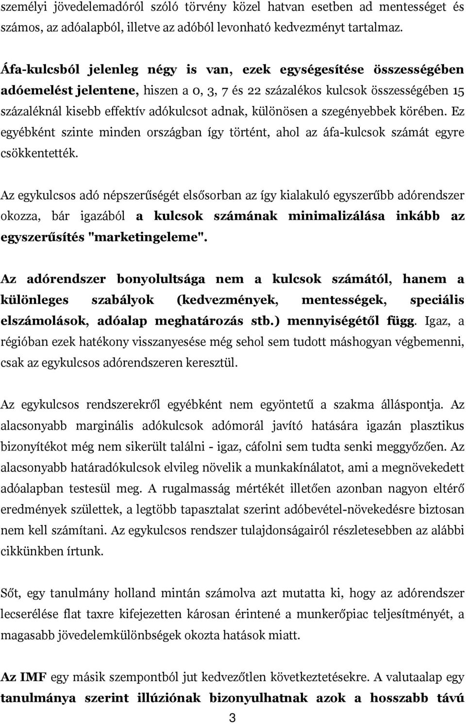 különösen a szegényebbek körében. Ez egyébként szinte minden országban így történt, ahol az áfa-kulcsok számát egyre csökkentették.