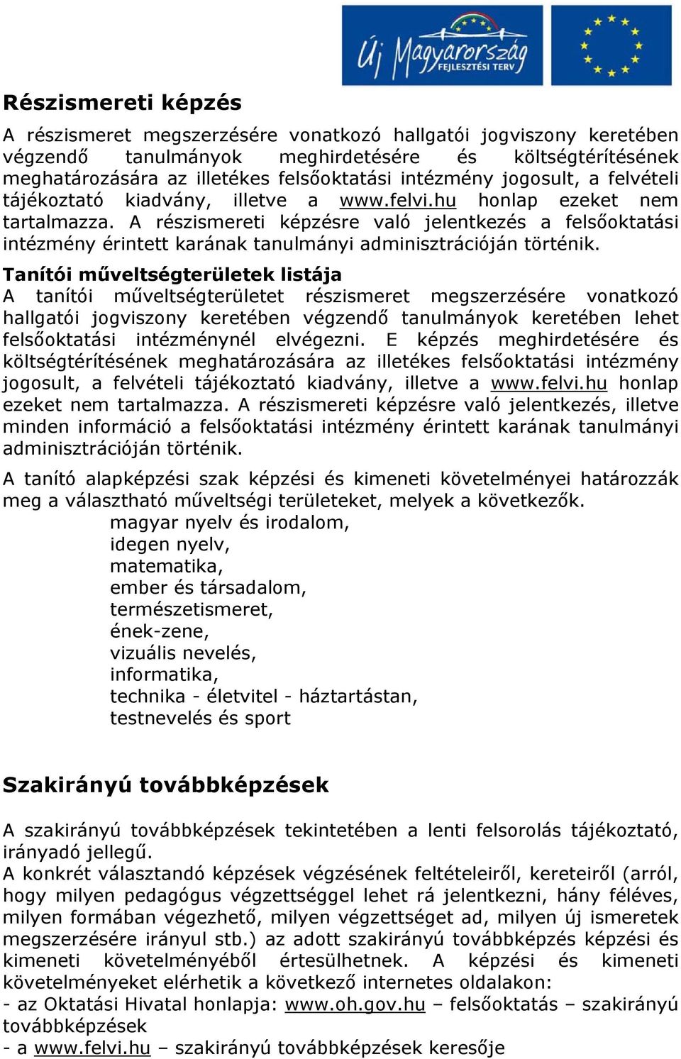 A részismereti képzésre való jelentkezés a felsőoktatási intézmény érintett karának tanulmányi adminisztrációján történik.