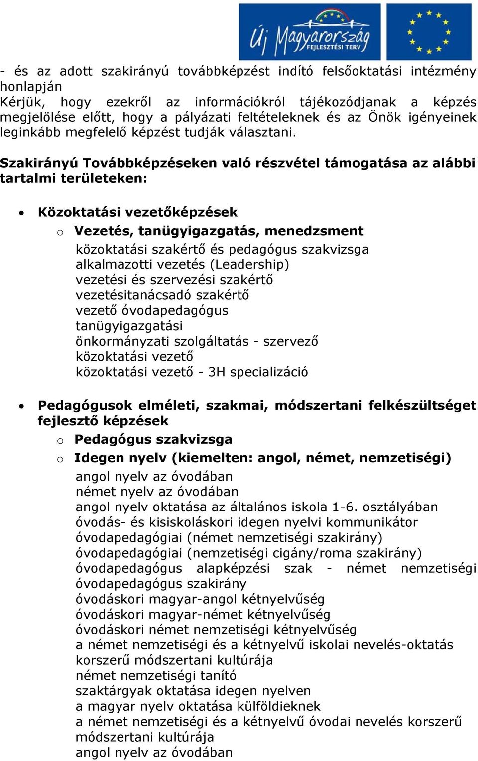 Szakirányú Továbbképzéseken való részvétel támogatása az alábbi tartalmi eken: Közoktatási vezetőképzések o Vezetés, tanügyigazgatás, menedzsment közoktatási szakértő és pedagógus szakvizsga