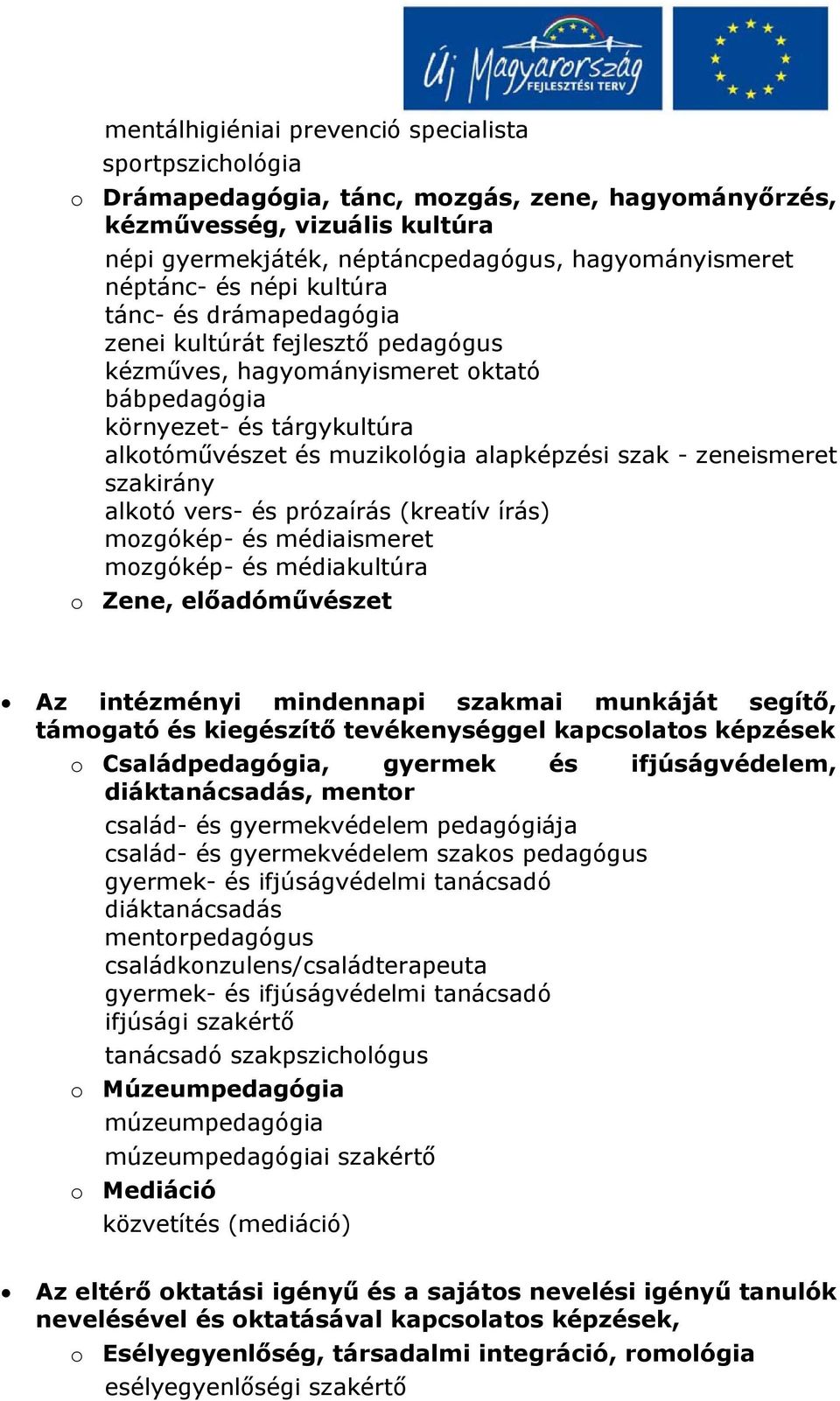 szak - zeneismeret szakirány alkotó vers- és prózaírás (kreatív írás) mozgókép- és médiaismeret mozgókép- és médiakultúra o Zene, előadóművészet Az intézményi mindennapi szakmai munkáját segítő,