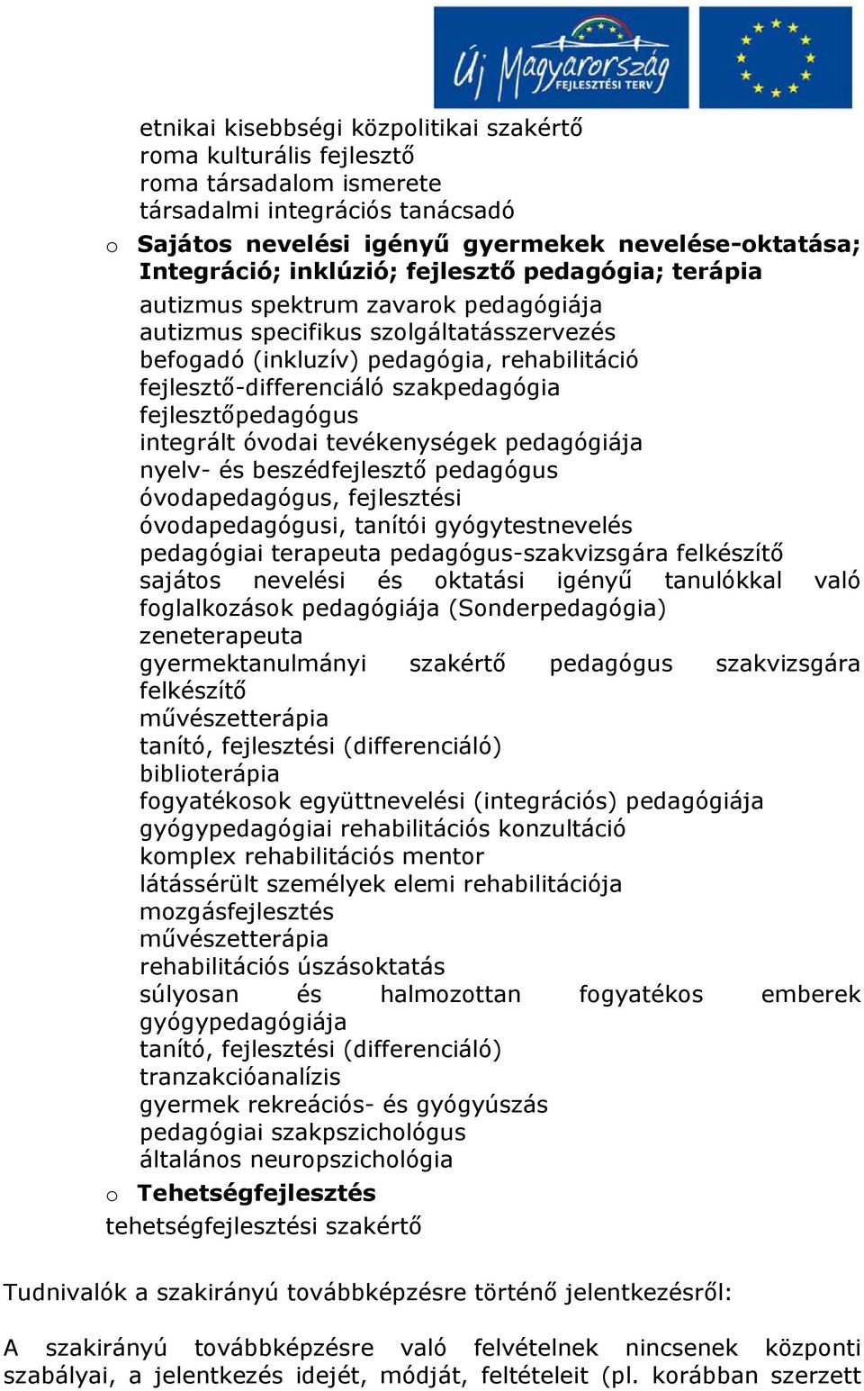 szakpedagógia fejlesztőpedagógus integrált óvodai tevékenységek pedagógiája nyelv- és beszédfejlesztő pedagógus óvodapedagógus, fejlesztési óvodapedagógusi, tanítói gyógytestnevelés pedagógiai