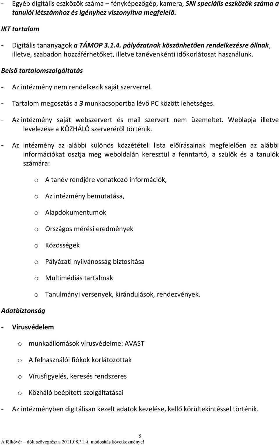 Belső tartalomszolgáltatás - Az intézmény nem rendelkezik saját szerverrel. - Tartalom megosztás a 3 munkacsoportba lévő PC között lehetséges.