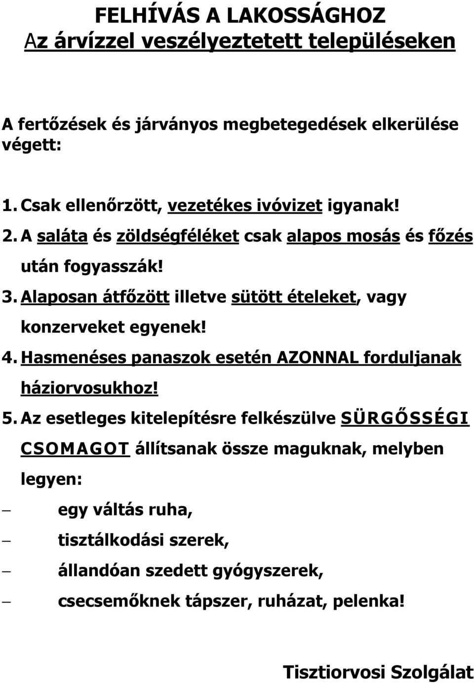 Alaposan átfőzött illetve sütött ételeket, vagy konzerveket egyenek! 4. Hasmenéses panaszok esetén AZONNAL forduljanak háziorvosukhoz! 5.