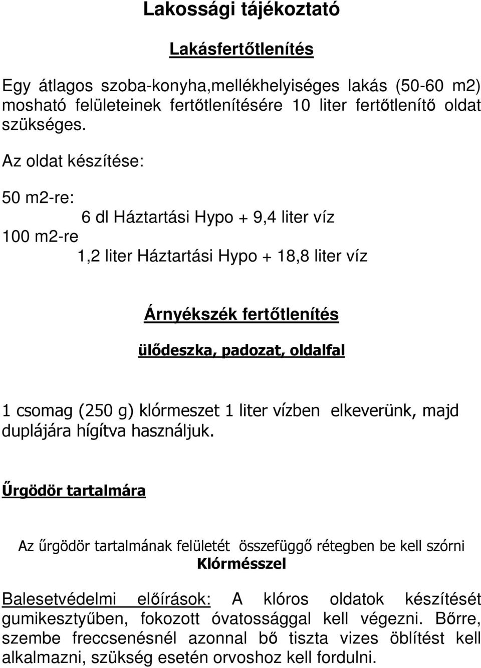 klórmeszet 1 liter vízben elkeverünk, majd duplájára hígítva használjuk.