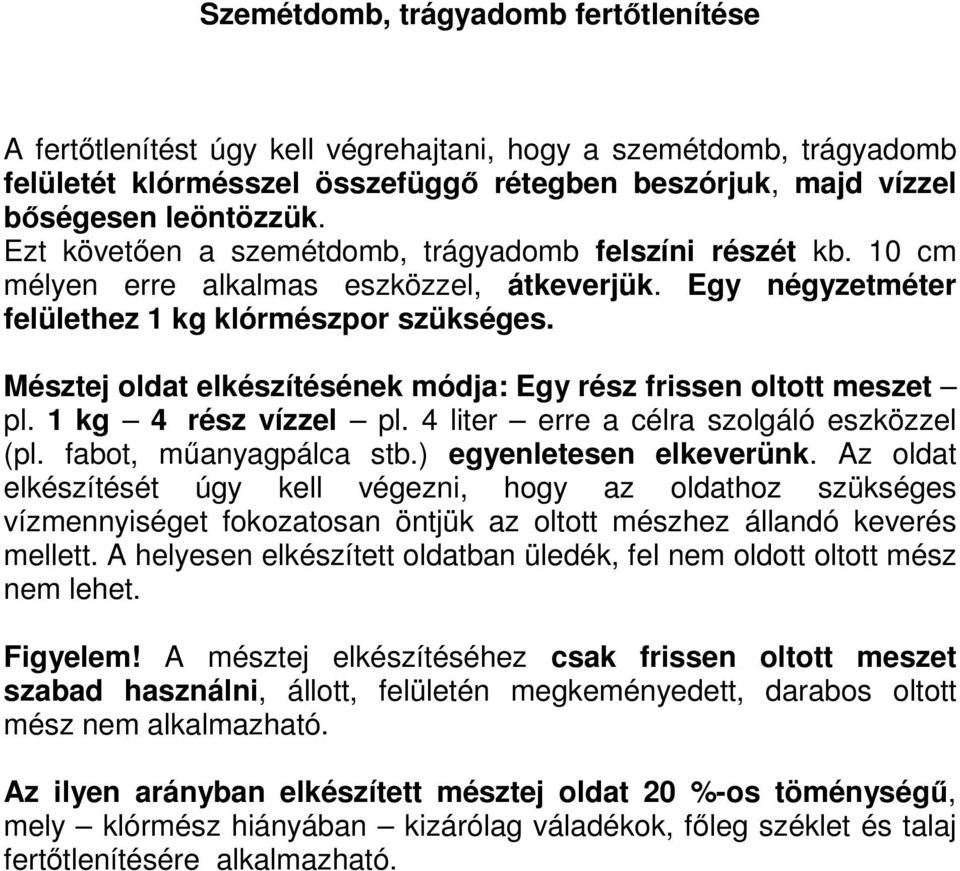 Mésztej oldat elkészítésének módja: Egy rész frissen oltott meszet pl. 1 kg 4 rész vízzel pl. 4 liter erre a célra szolgáló eszközzel (pl. fabot, műanyagpálca stb.) egyenletesen elkeverünk.