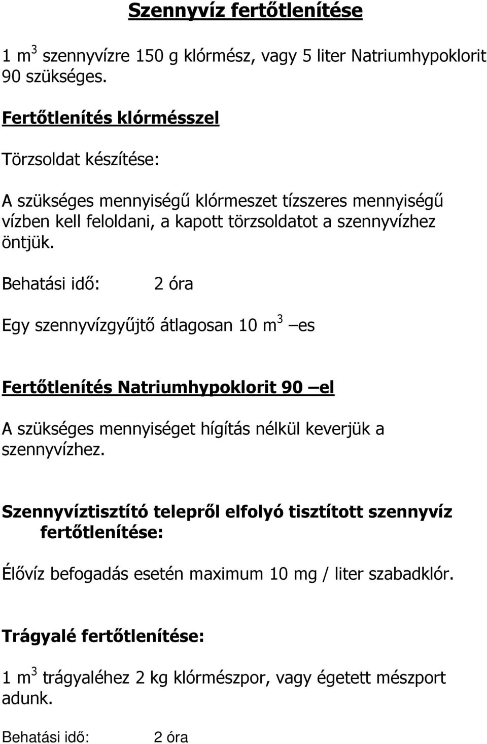 öntjük. Behatási idő: 2 óra Egy szennyvízgyűjtő átlagosan 10 m 3 es Fertőtlenítés Natriumhypoklorit 90 el A szükséges mennyiséget hígítás nélkül keverjük a szennyvízhez.