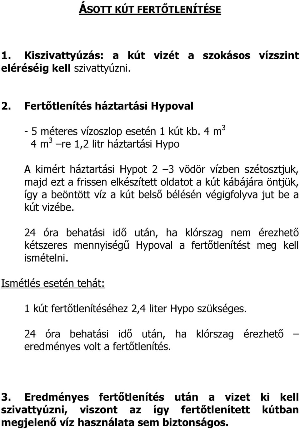 végigfolyva jut be a kút vizébe. 24 óra behatási idő után, ha klórszag nem érezhető kétszeres mennyiségű Hypoval a fertőtlenítést meg kell ismételni.