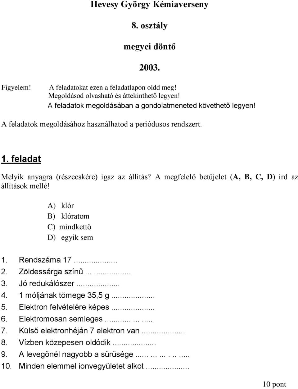 A megfelelő betűjelet (A, B, C, D) írd az állítások mellé! A) klór B) klóratom C) mindkettő D) egyik sem 1. Rendszáma 17... 2. Zöldessárga színű...... 3. Jó redukálószer... 4.