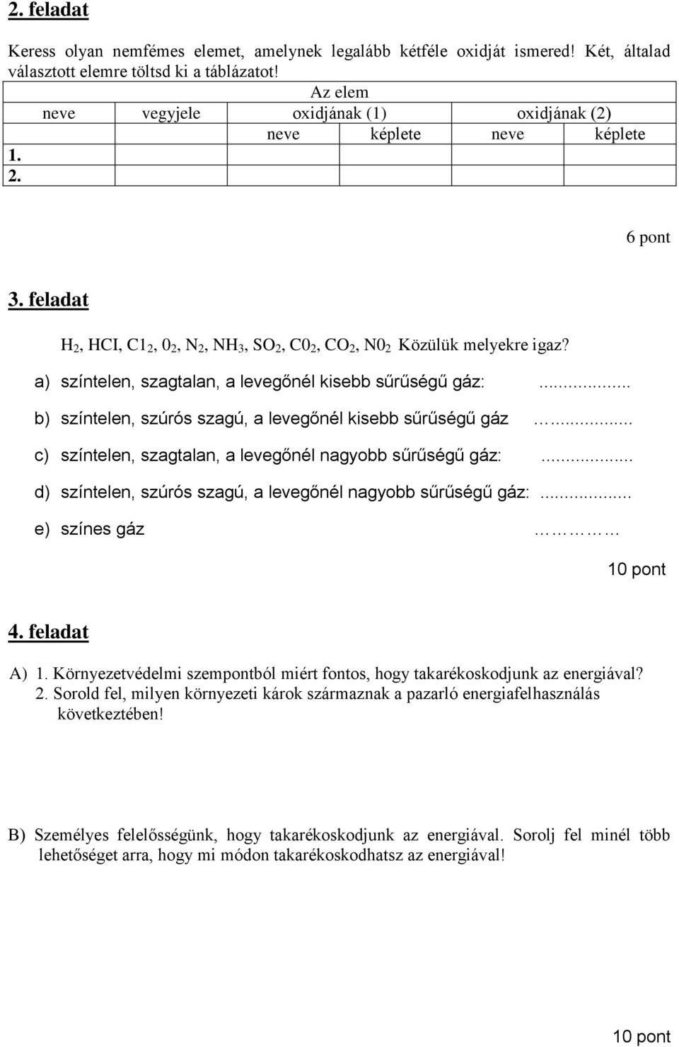 a) színtelen, szagtalan, a levegőnél kisebb sűrűségű gáz:... b) színtelen, szúrós szagú, a levegőnél kisebb sűrűségű gáz... c) színtelen, szagtalan, a levegőnél nagyobb sűrűségű gáz:.