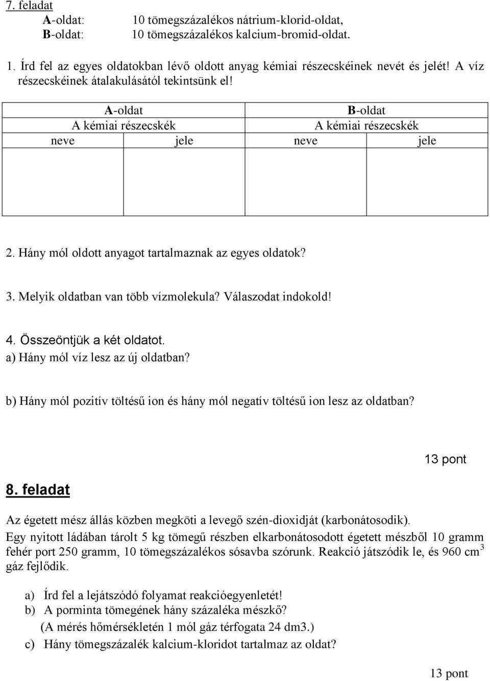 Melyik oldatban van több vízmolekula? Válaszodat indokold! 4. Összeöntjük a két oldatot. a) Hány mól víz lesz az új oldatban?