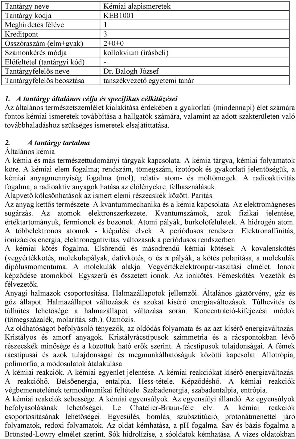 A tantárgy általános célja és specifikus célkitűzései Az általános természetszemlélet kialakítása érdekében a gyakorlati (mindennapi) élet számára fontos kémiai ismeretek továbbítása a hallgatók