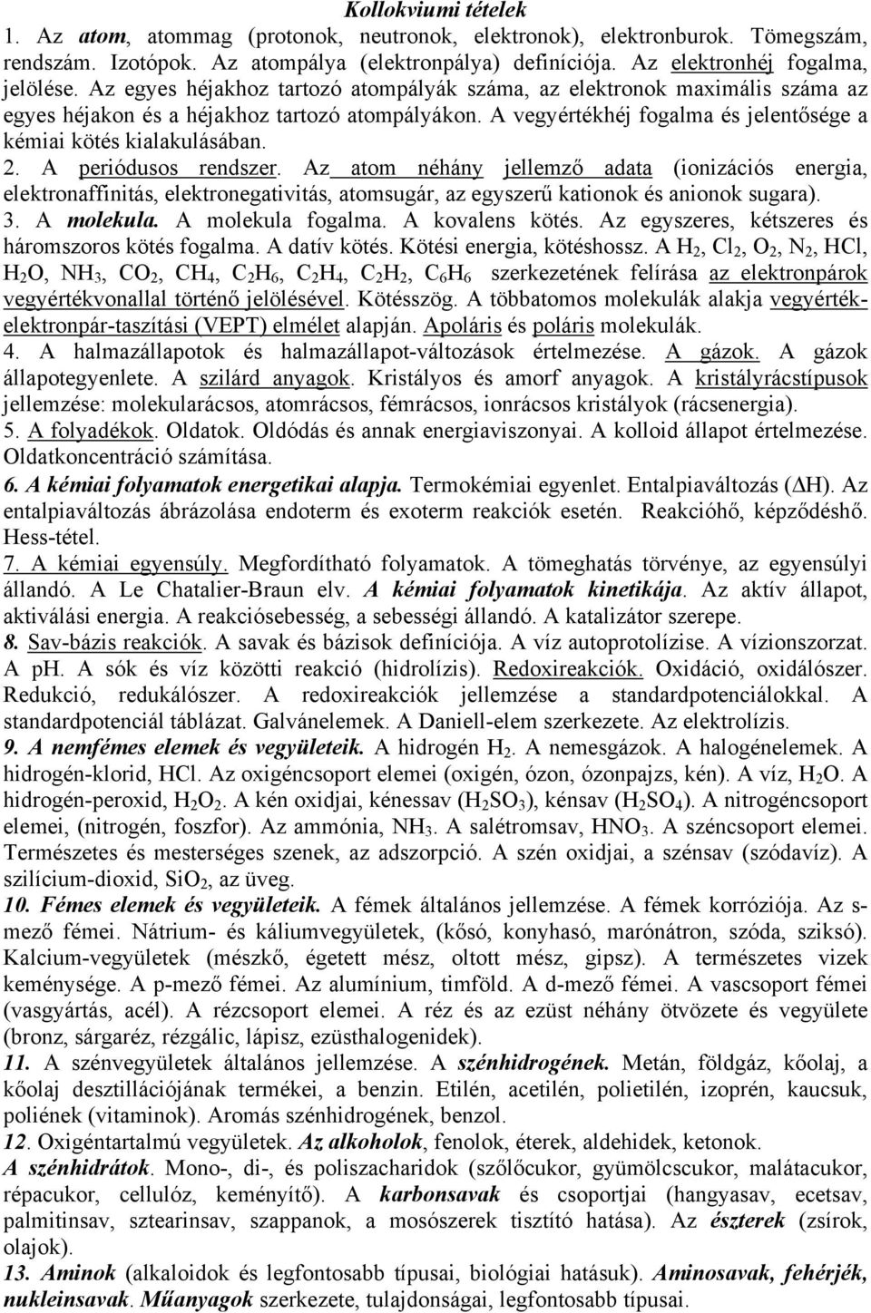 A periódusos rendszer. Az atom néhány jellemző adata (ionizációs energia, elektronaffinitás, elektronegativitás, atomsugár, az egyszerű kationok és anionok sugara). 3. A molekula. A molekula fogalma.