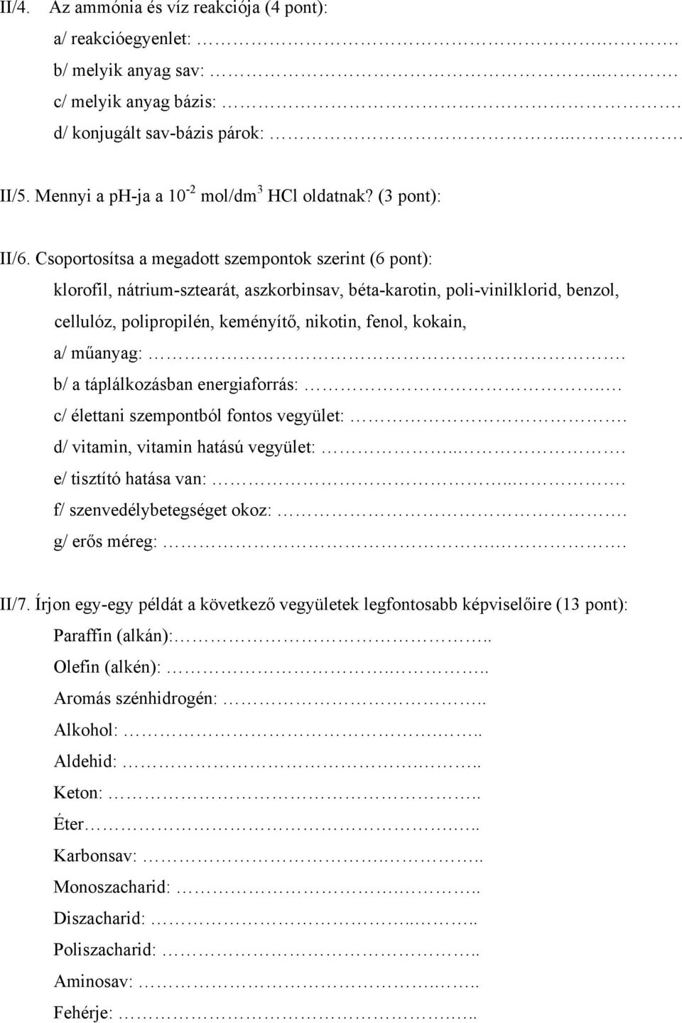 Csoportosítsa a megadott szempontok szerint (6 pont): klorofil, nátrium-sztearát, aszkorbinsav, béta-karotin, poli-vinilklorid, benzol, cellulóz, polipropilén, keményítő, nikotin, fenol, kokain, a/