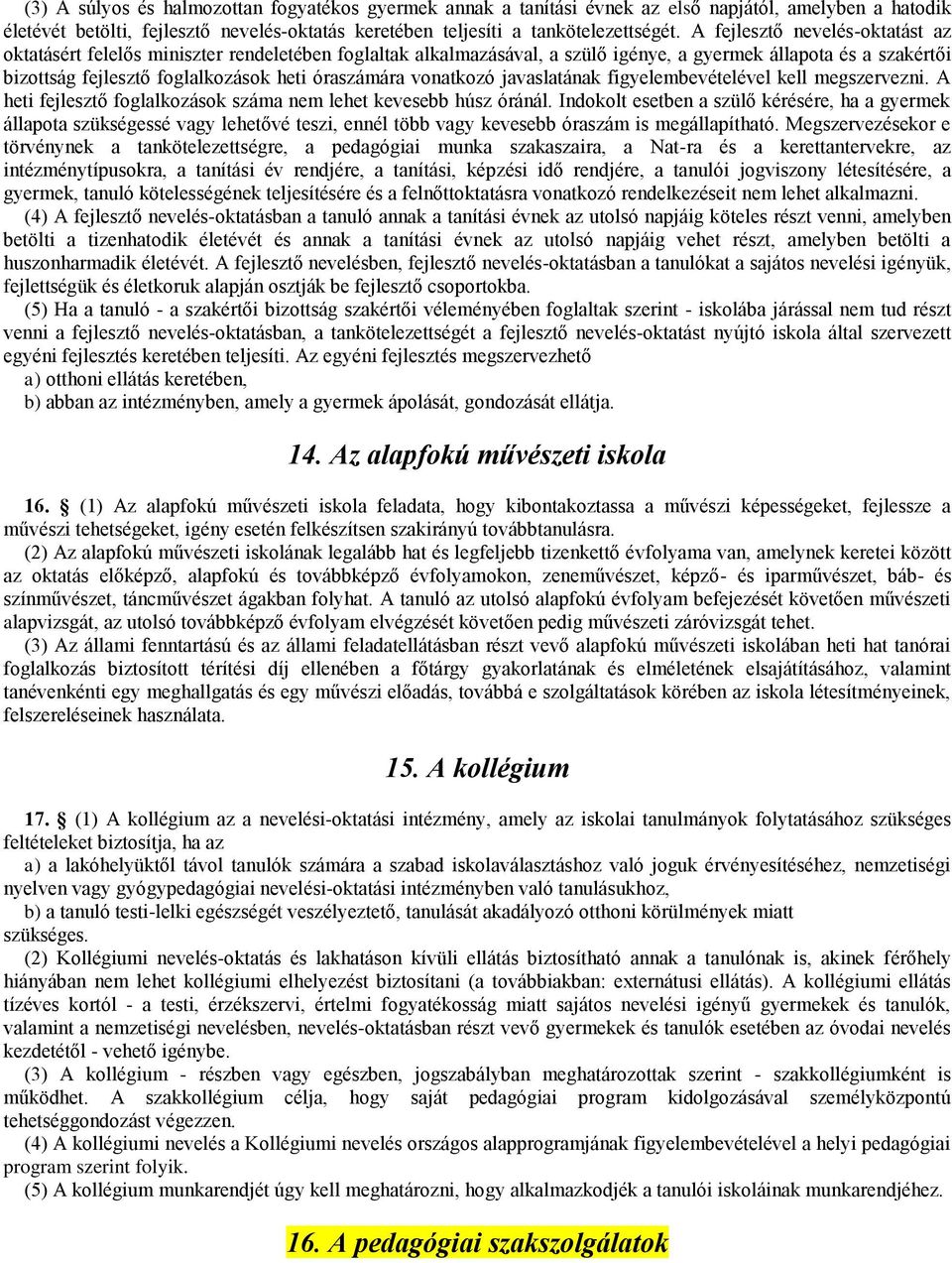 vonatkozó javaslatának figyelembevételével kell megszervezni. A heti fejlesztő foglalkozások száma nem lehet kevesebb húsz óránál.