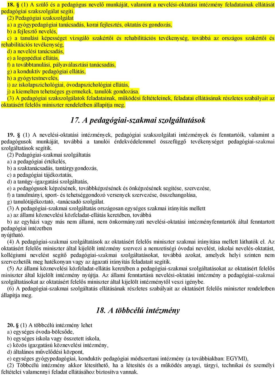 továbbá az országos szakértői és rehabilitációs tevékenység, d) a nevelési tanácsadás, e) a logopédiai ellátás, f) a továbbtanulási, pályaválasztási tanácsadás, g) a konduktív pedagógiai ellátás, h)