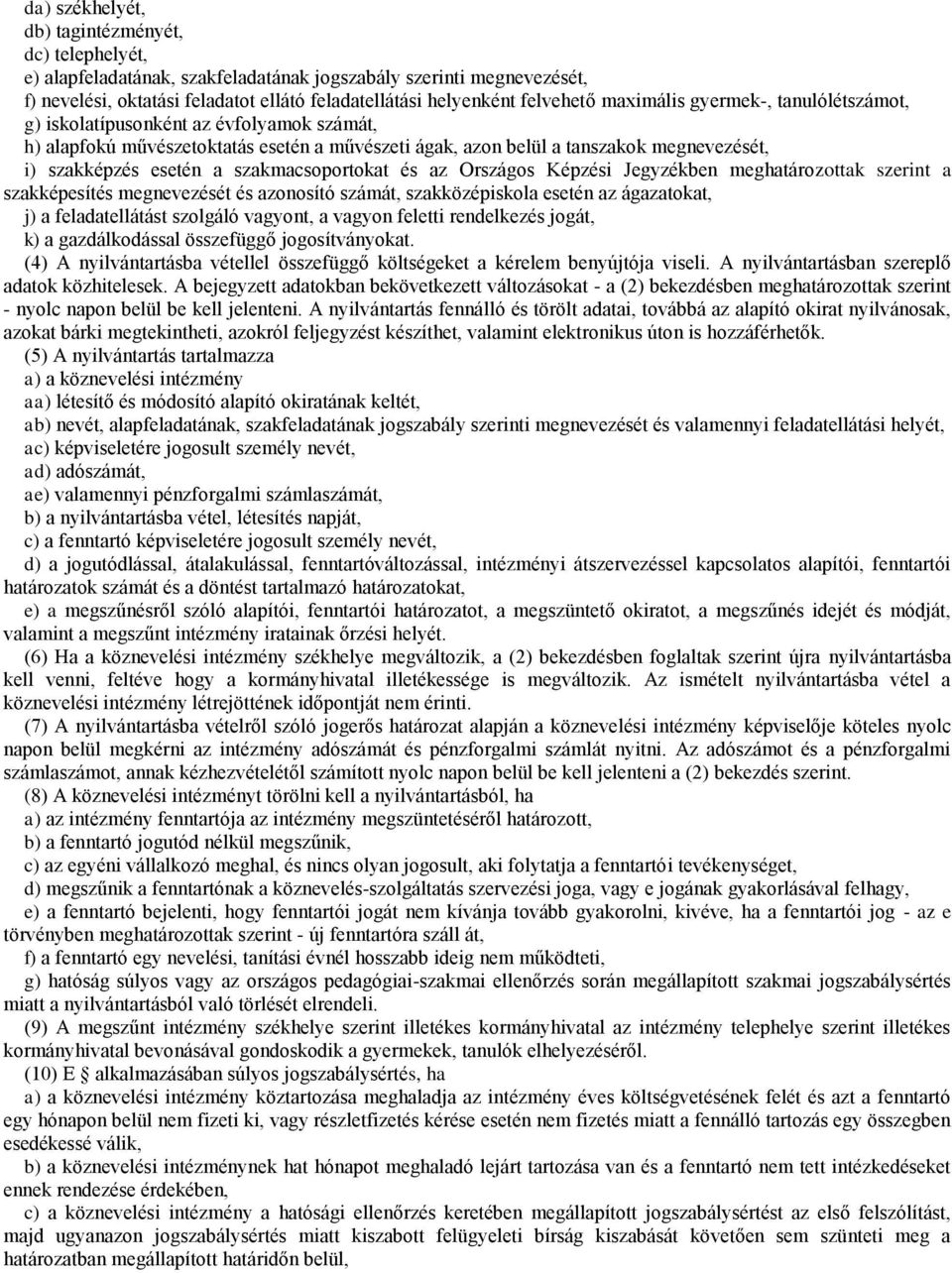 szakmacsoportokat és az Országos Képzési Jegyzékben meghatározottak szerint a szakképesítés megnevezését és azonosító számát, szakközépiskola esetén az ágazatokat, j) a feladatellátást szolgáló