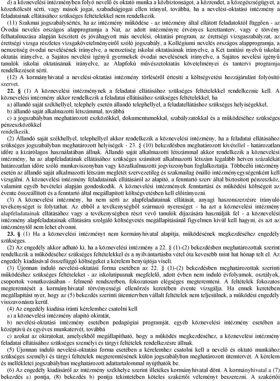 (11) Szakmai jogszabálysértés, ha az intézmény működése - az intézmény által ellátott feladatoktól függően - az Óvodai nevelés országos alapprogramja a Nat, az adott intézményre érvényes