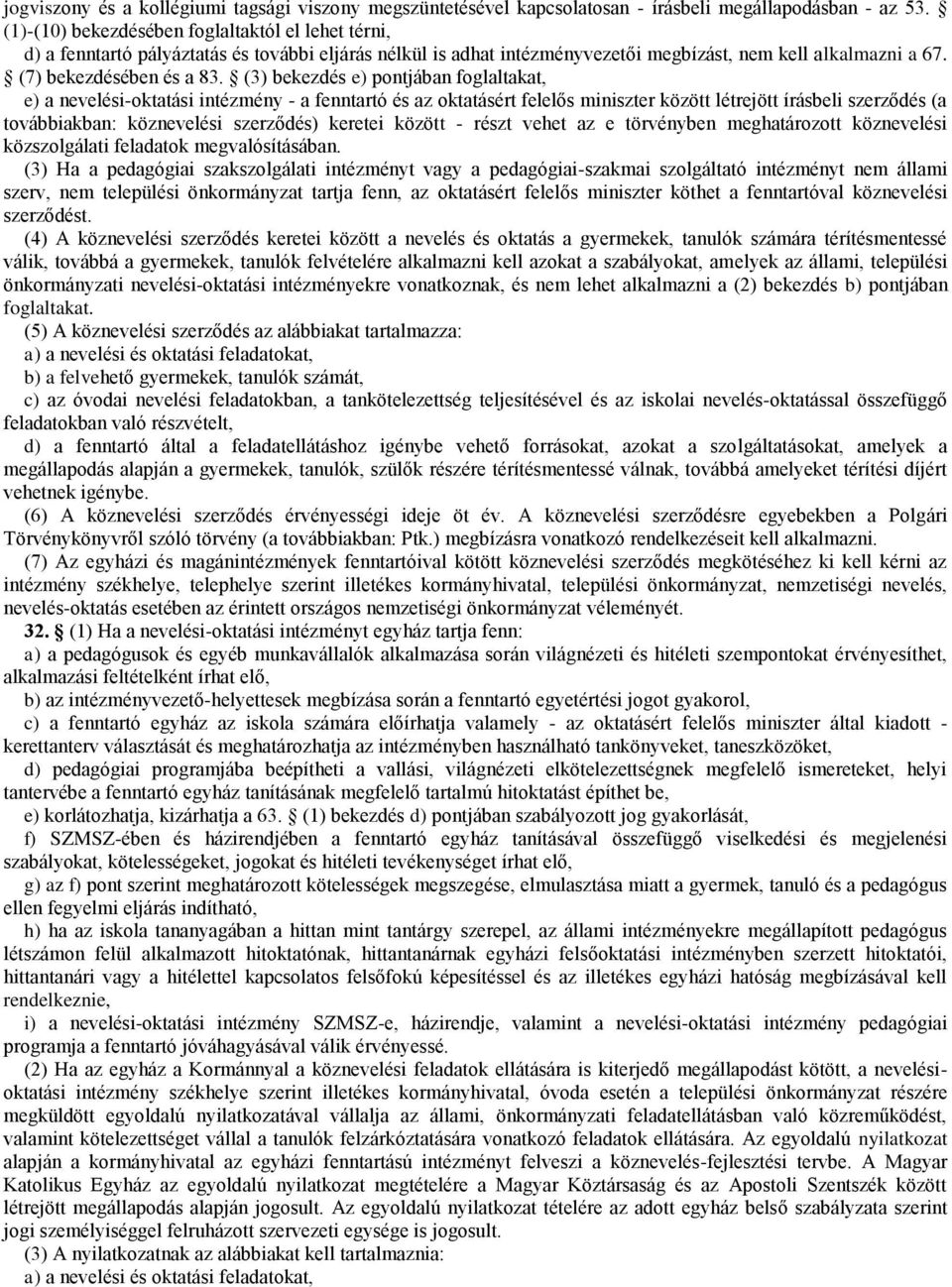 (3) bekezdés e) pontjában foglaltakat, e) a nevelési-oktatási intézmény - a fenntartó és az oktatásért felelős miniszter között létrejött írásbeli szerződés (a továbbiakban: köznevelési szerződés)