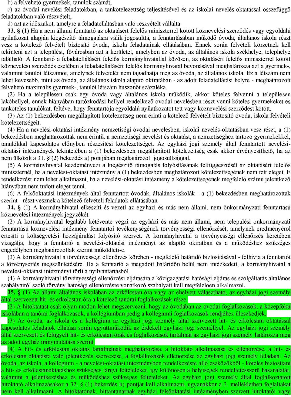 (1) Ha a nem állami fenntartó az oktatásért felelős miniszterrel kötött köznevelési szerződés vagy egyoldalú nyilatkozat alapján kiegészítő támogatásra válik jogosulttá, a fenntartásában működő