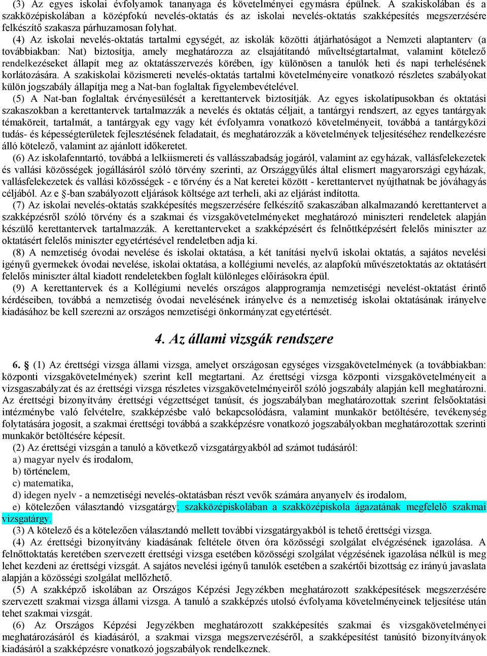 (4) Az iskolai nevelés-oktatás tartalmi egységét, az iskolák közötti átjárhatóságot a Nemzeti alaptanterv (a továbbiakban: Nat) biztosítja, amely meghatározza az elsajátítandó műveltségtartalmat,