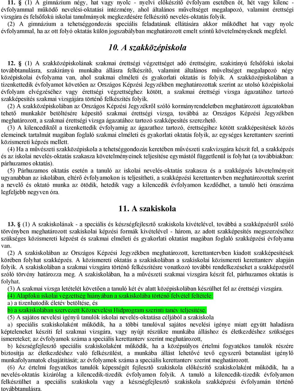 (2) A gimnázium a tehetséggondozás speciális feladatának ellátására akkor működhet hat vagy nyolc évfolyammal, ha az ott folyó oktatás külön jogszabályban meghatározott emelt szintű követelményeknek