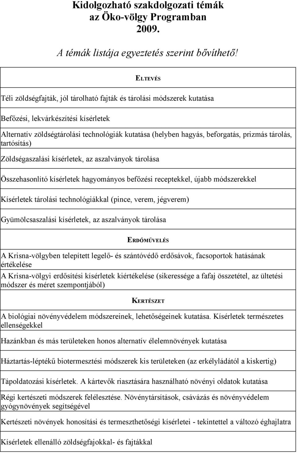 prizmás tárolás, tartósítás) Zöldségaszalási kísérletek, az aszalványok tárolása Összehasonlító kísérletek hagyományos befőzési receptekkel, újabb módszerekkel Kísérletek tárolási technológiákkal