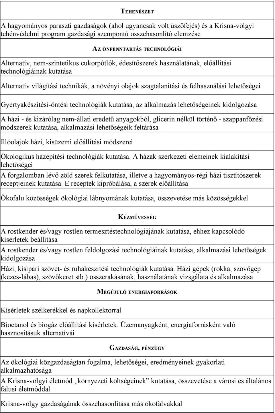 lehetőségei Gyertyakészítési-öntési technológiák kutatása, az alkalmazás lehetőségeinek kidolgozása A házi - és kizárólag nem-állati eredetű anyagokból, glicerin nélkül történő - szappanfőzési