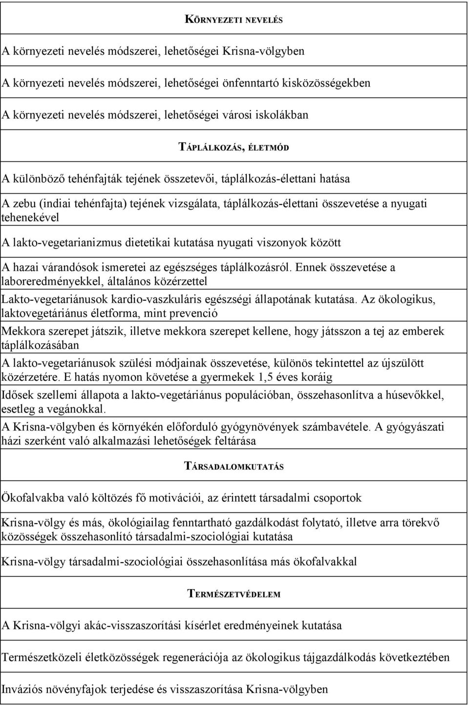 nyugati tehenekével A lakto-vegetarianizmus dietetikai kutatása nyugati viszonyok között A hazai várandósok ismeretei az egészséges táplálkozásról.