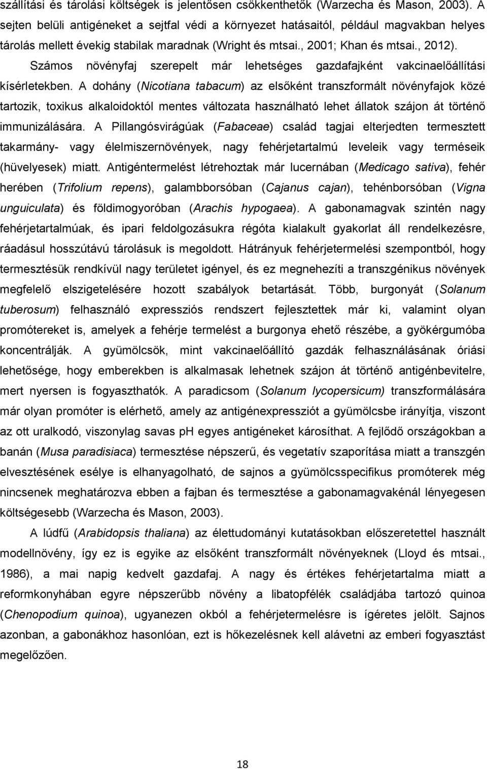 Számos növényfaj szerepelt már lehetséges gazdafajként vakcinaelőállítási kísérletekben.