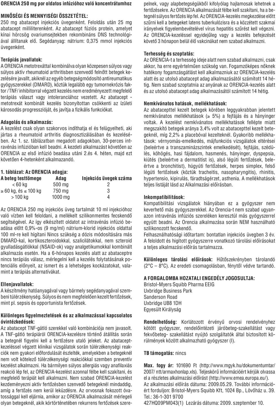 Terápiás javallatok: A ORENCIA metotrexáttal kombinálva olyan közepesen súlyos vagy súlyos aktív rheumatoid arthritisben szenvedô felnôtt betegek kezelésére javallt, akiknél az egyéb betegségmódosító