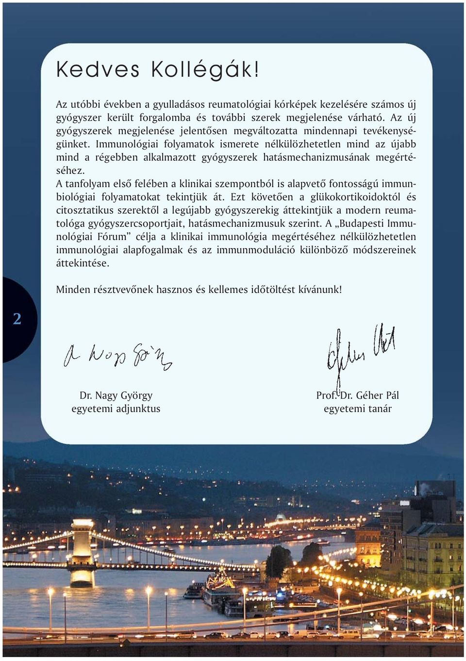 Immunológiai folyamatok ismerete nélkülözhetetlen mind az újabb mind a régebben alkalmazott gyógyszerek hatásmechanizmusának megértéséhez.