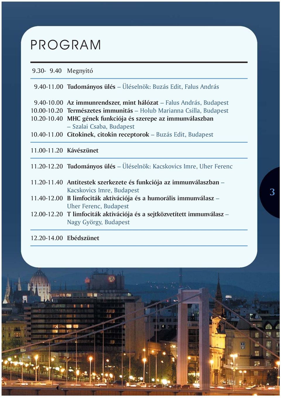 00 Citokinek, citokin receptorok Buzás Edit, Budapest 11.00-11.20 Kávészünet 11.20-12.20 Tudományos ülés Üléselnök: Kacskovics Imre, Uher Ferenc 11.20-11.
