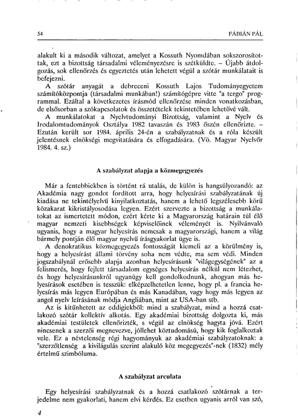 A szótár anyagát a debreceni Kossuth Lajos Tudományegyetem számítóközpontja (társadalmi munkában!) számítógépre vitte "a tergo" programmal.