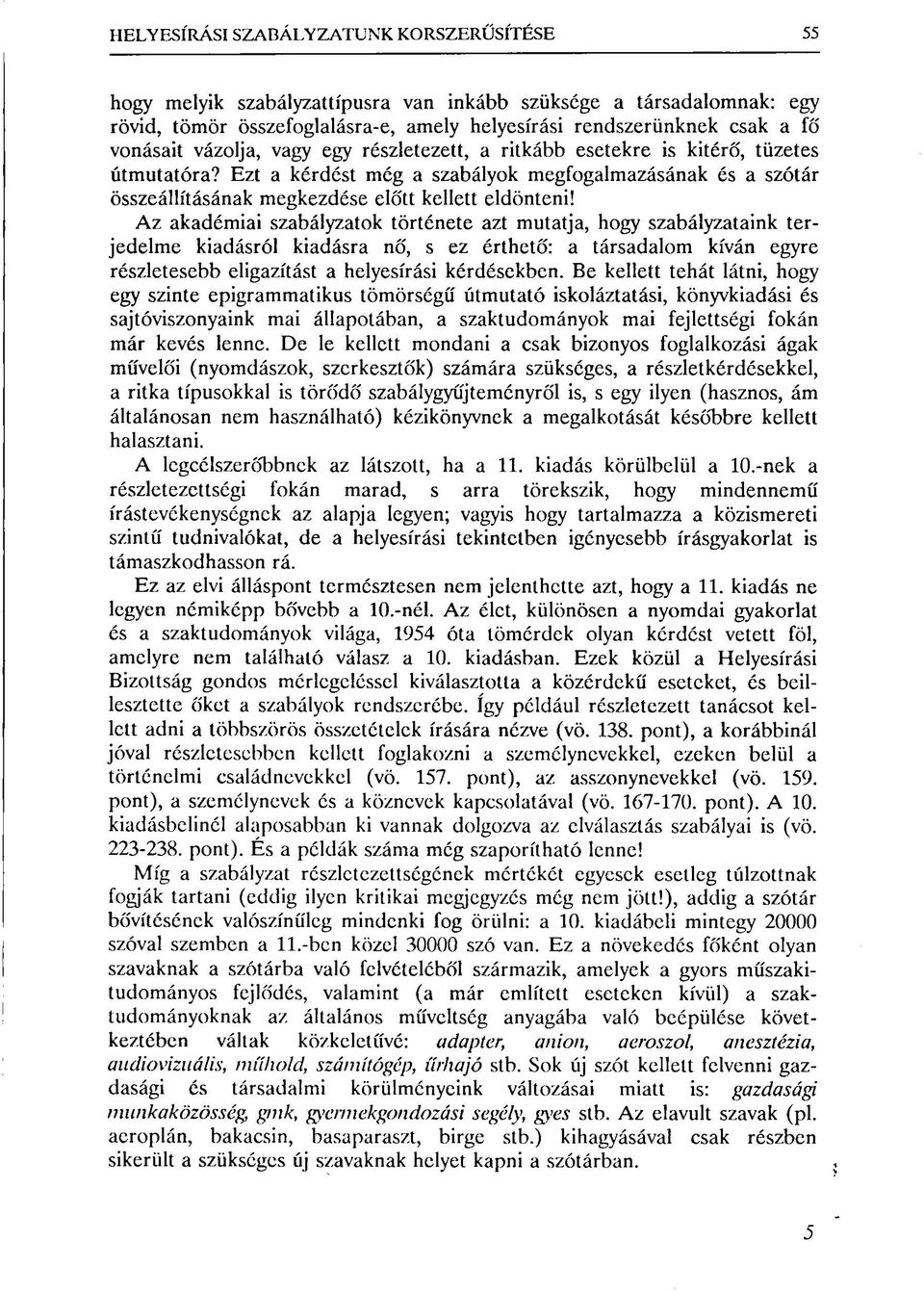 Az akadémiai szabályzatok története azt mutatja, hogy szabályzataink terjedelme kiadásról kiadásra nő, s ez érthető: a társadalom kíván egyre részletesebb eligazítást a helyesírási kérdésekben.