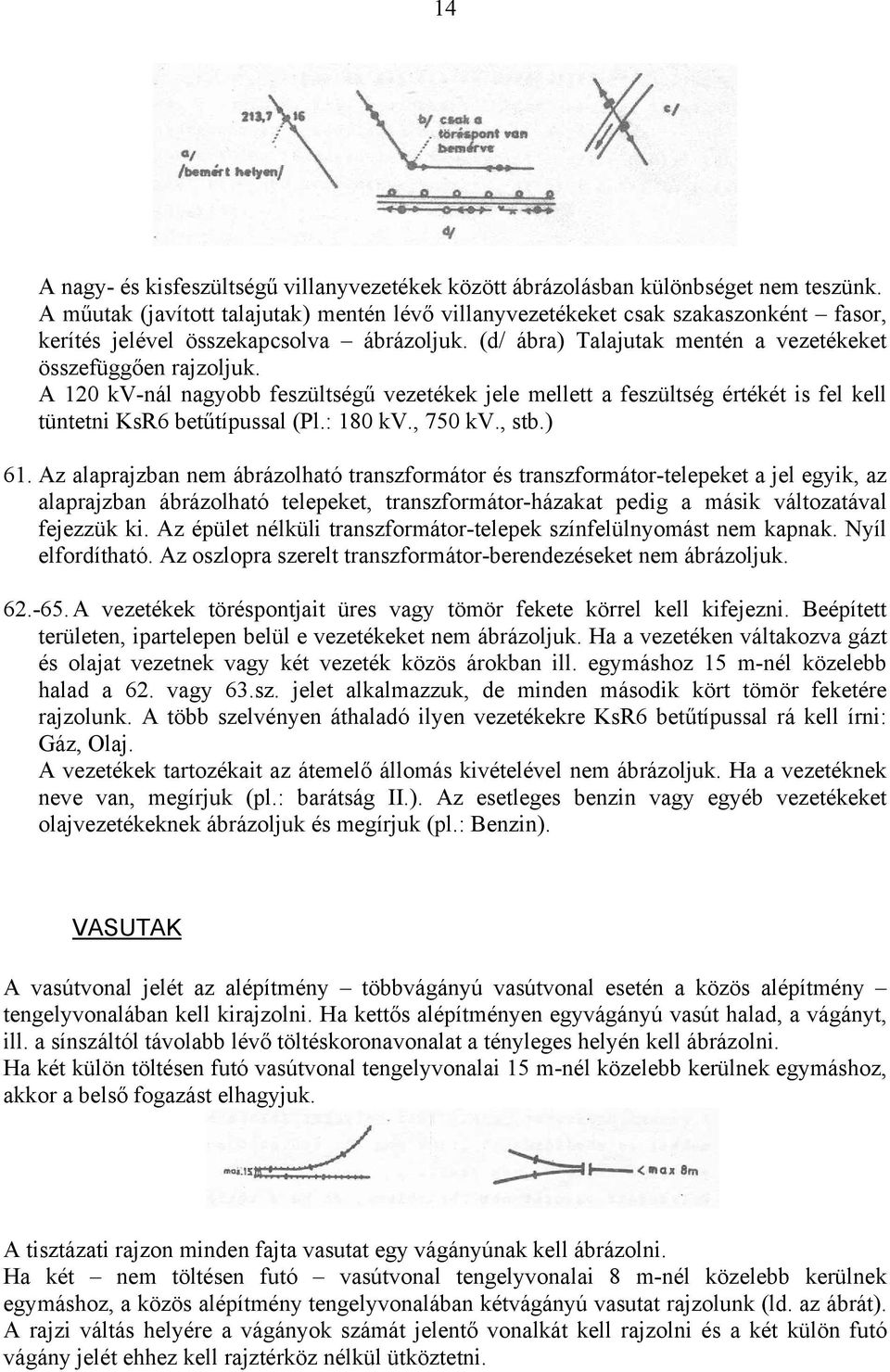 A 120 kv-nál nagyobb feszültségű vezetékek jele mellett a feszültség értékét is fel kell tüntetni KsR6 betűtípussal (Pl.: 180 kv., 750 kv., stb.) 61.