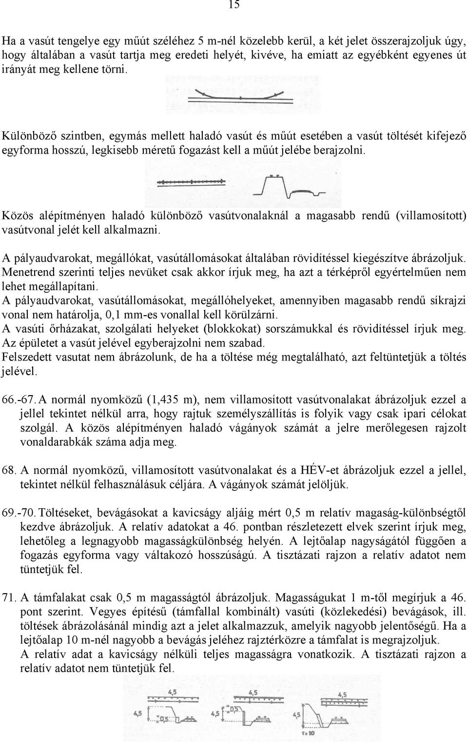 Közös alépítményen haladó különböző vasútvonalaknál a magasabb rendű (villamosított) vasútvonal jelét kell alkalmazni.