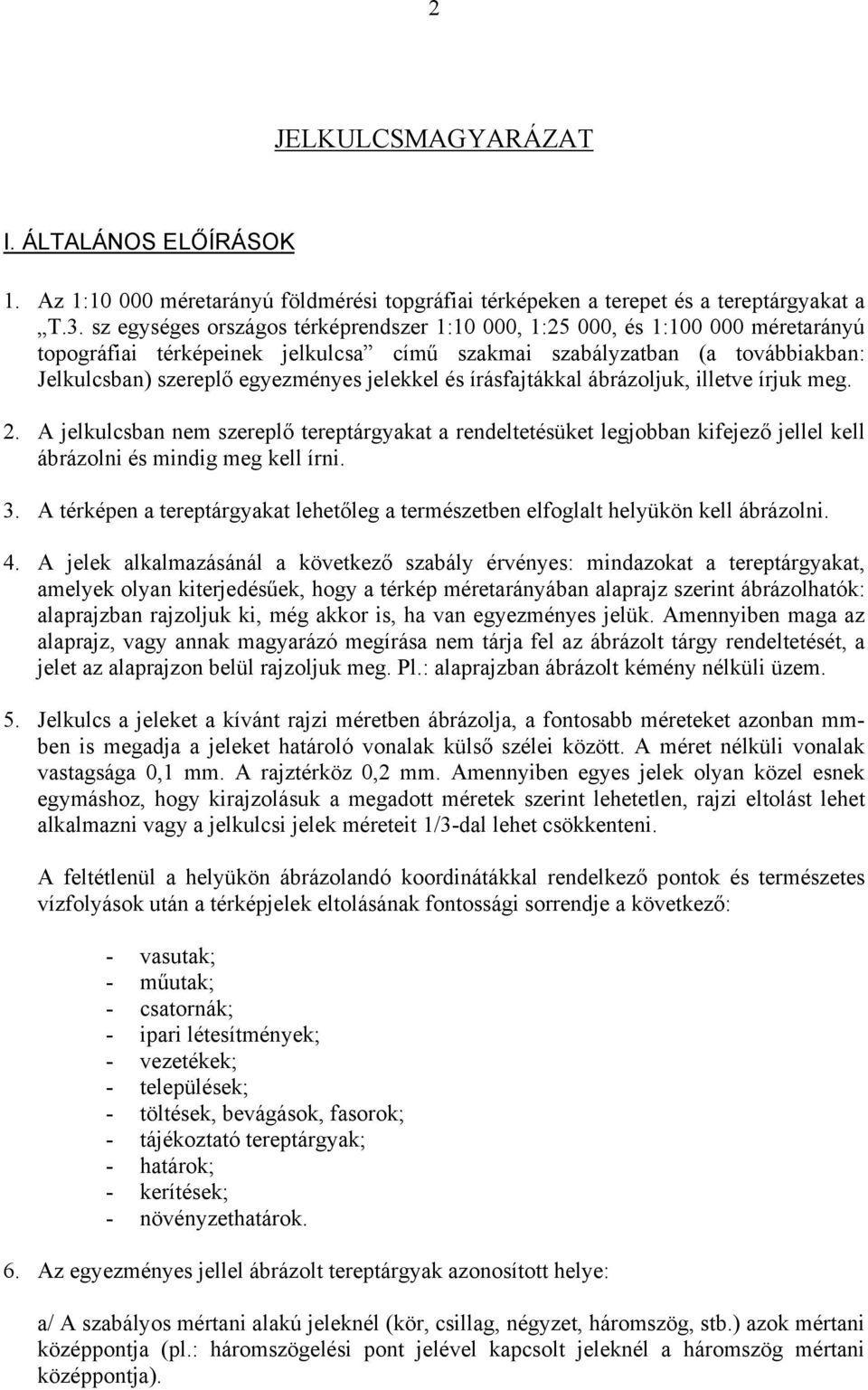 jelekkel és írásfajtákkal ábrázoljuk, illetve írjuk meg. 2. A jelkulcsban nem szereplő tereptárgyakat a rendeltetésüket legjobban kifejező jellel kell ábrázolni és mindig meg kell írni. 3.