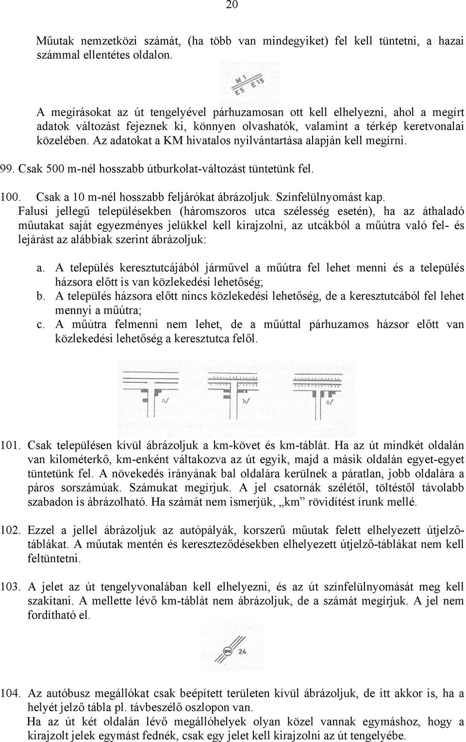 Az adatokat a KM hivatalos nyilvántartása alapján kell megírni. 99. Csak 500 m-nél hosszabb útburkolat-változást tüntetünk fel. 100. Csak a 10 m-nél hosszabb feljárókat ábrázoljuk.