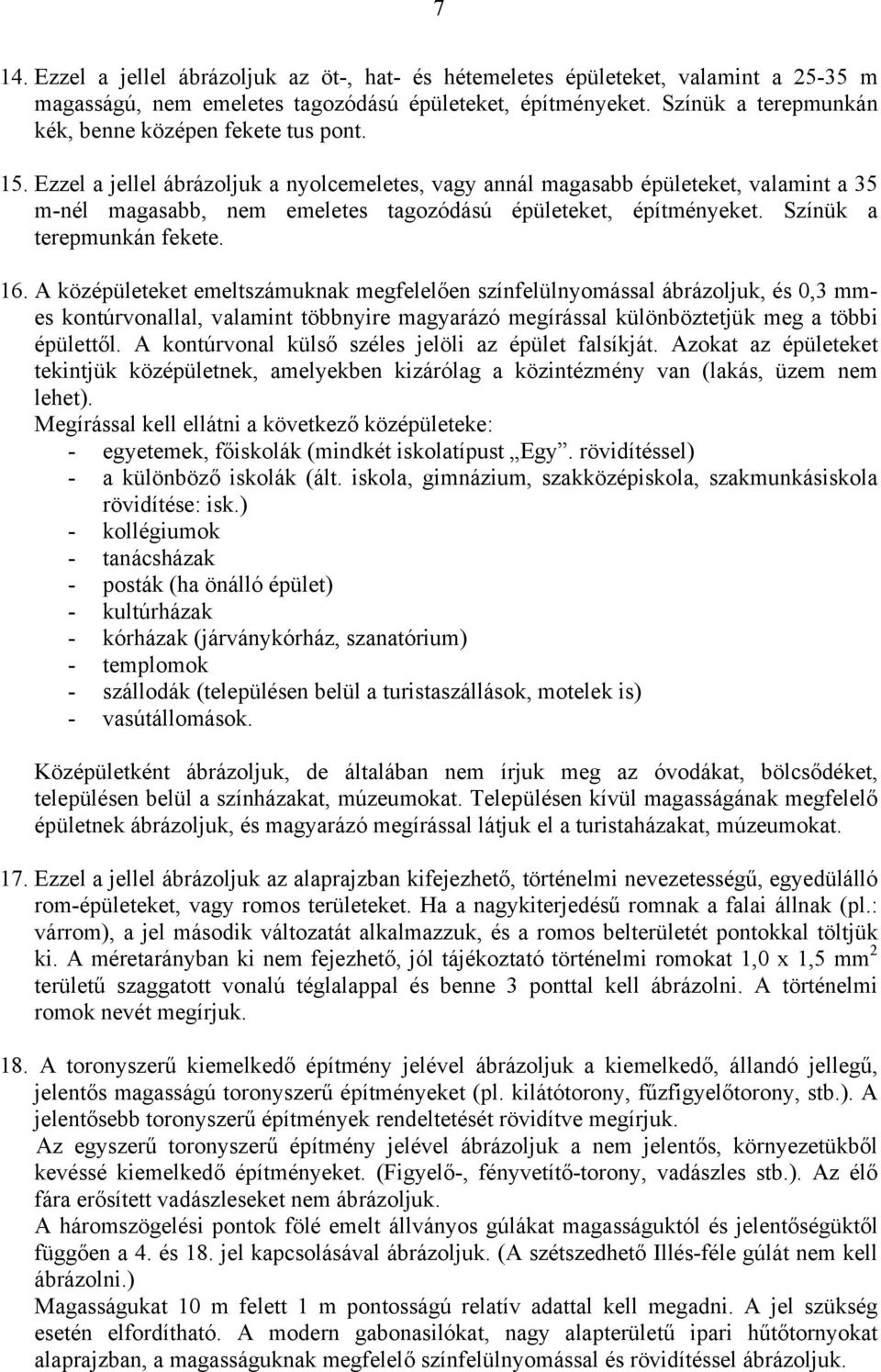 Ezzel a jellel ábrázoljuk a nyolcemeletes, vagy annál magasabb épületeket, valamint a 35 m-nél magasabb, nem emeletes tagozódású épületeket, építményeket. Színük a terepmunkán fekete. 16.