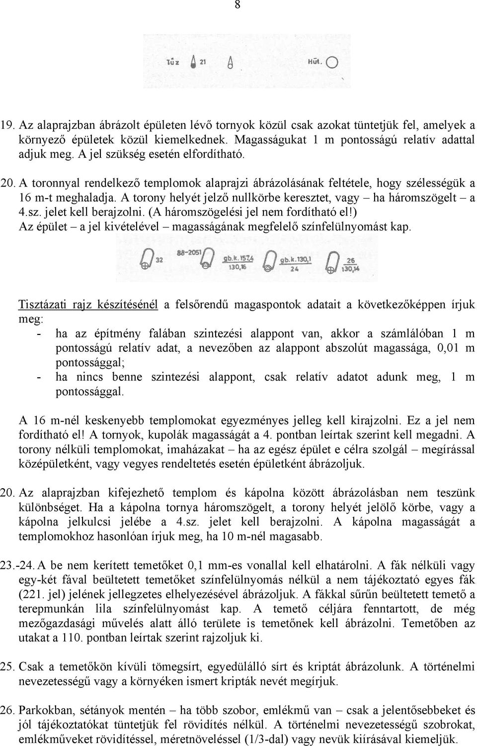 A torony helyét jelző nullkörbe keresztet, vagy ha háromszögelt a 4.sz. jelet kell berajzolni. (A háromszögelési jel nem fordítható el!