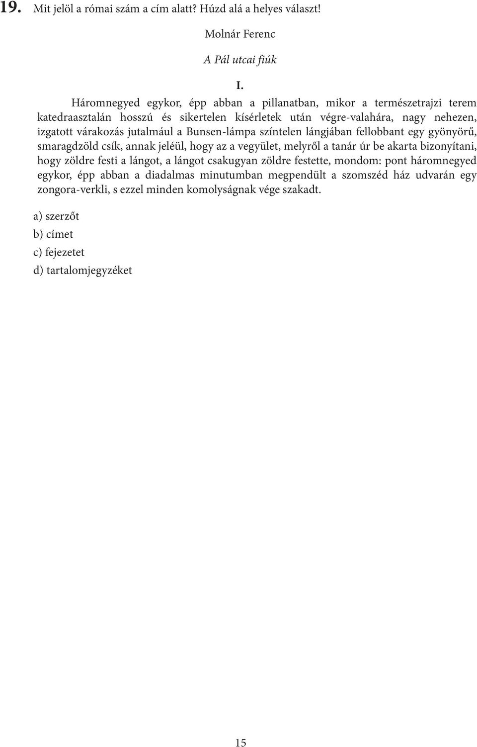 jutalmául a Bunsen-lámpa színtelen lángjában fellobbant egy gyönyörű, smaragdzöld csík, annak jeléül, hogy az a vegyület, melyről a tanár úr be akarta bizonyítani, hogy zöldre