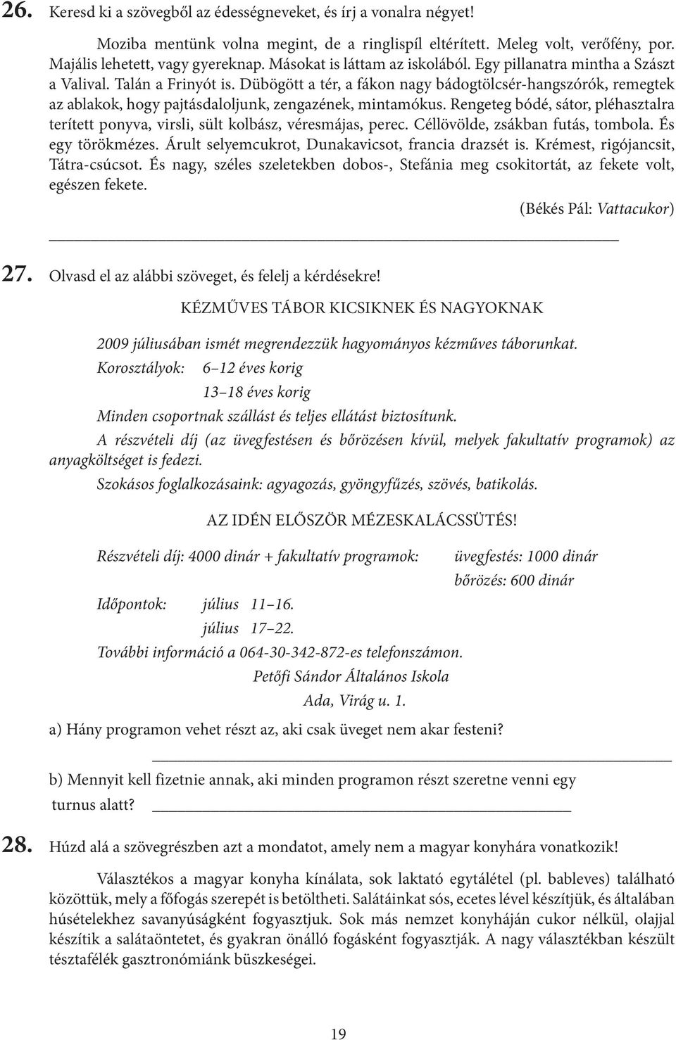 Dübögött a tér, a fákon nagy bádogtölcsér-hangszórók, remegtek az ablakok, hogy pajtásdaloljunk, zengazének, mintamókus.