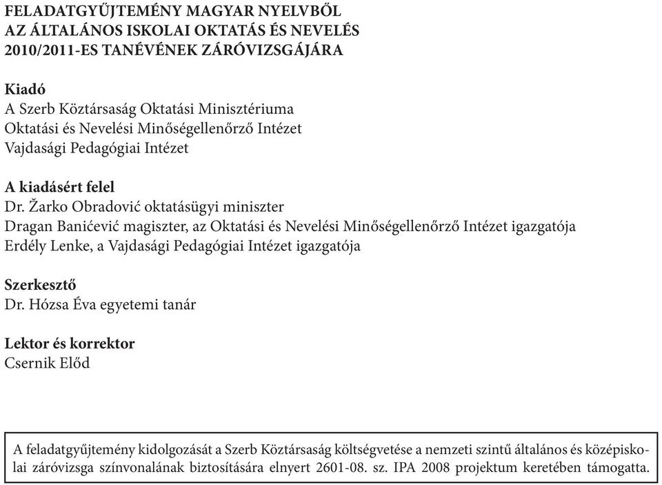 Žarko Obradović oktatásügyi miniszter Dragan Banićević magiszter, az Oktatási és Nevelési Minőségellenőrző Intézet igazgatója Erdély Lenke, a Vajdasági Pedagógiai Intézet