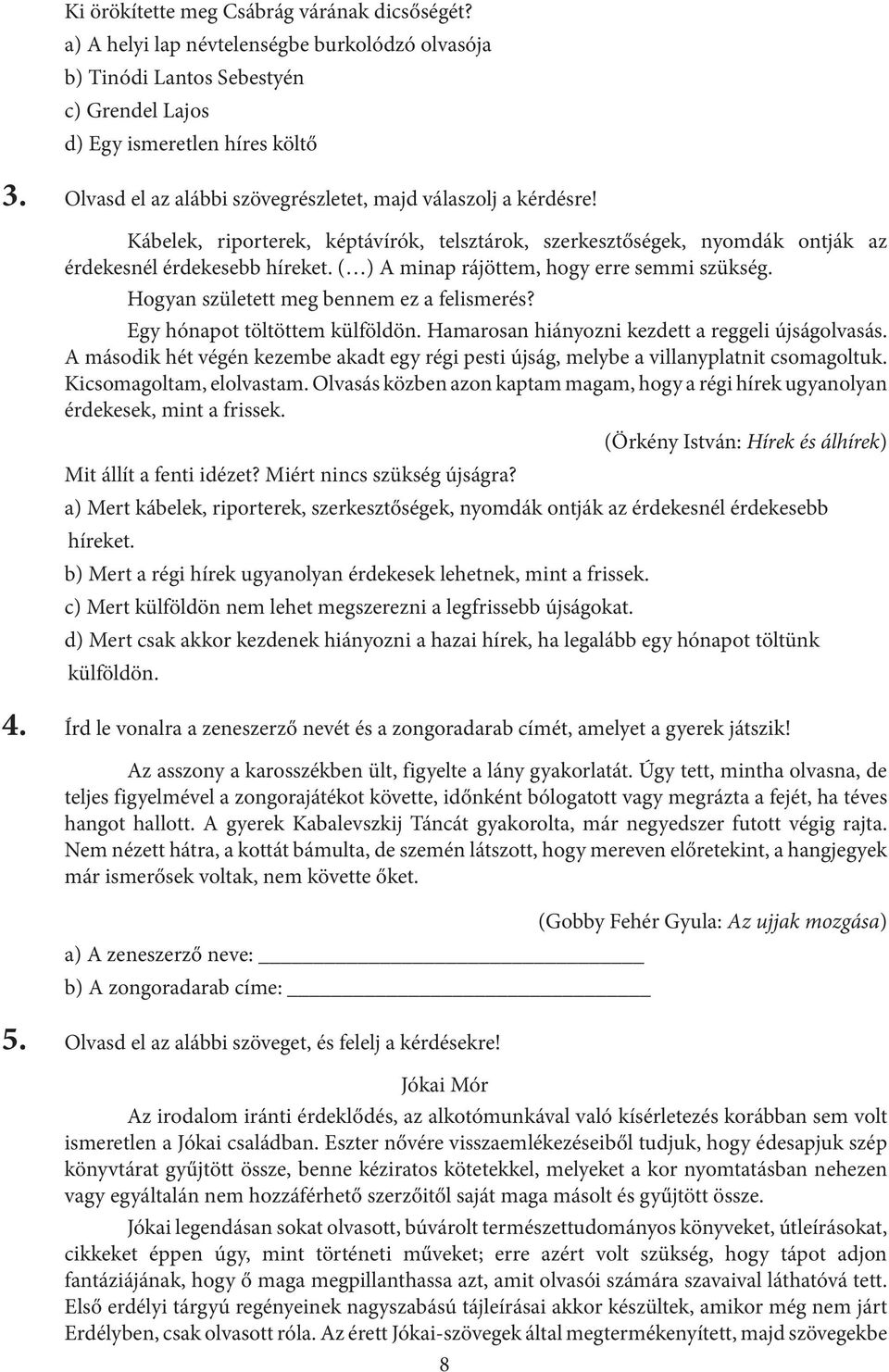 ( ) A minap rájöttem, hogy erre semmi szükség. Hogyan született meg bennem ez a felismerés? Egy hónapot töltöttem külföldön. Hamarosan hiányozni kezdett a reggeli újságolvasás.